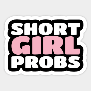 Short Girl Probs (Problems) - Funny Short Person Sticker